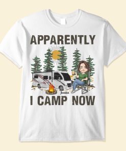 Apparently I Camp Now - Personalized Shirt - Camping, Birthday Gift For Camper, Camping Woman, Camping Girl