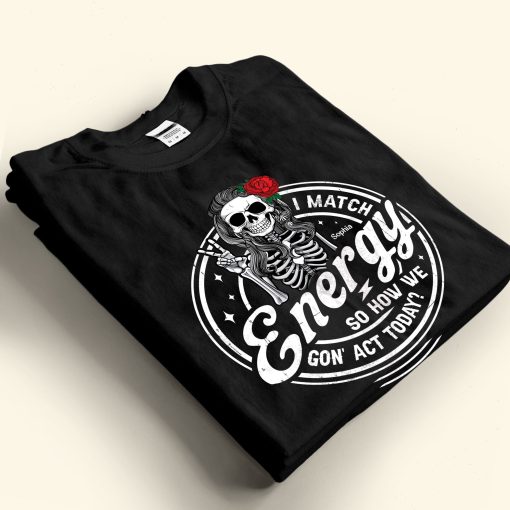 I Match Energy So How We Gon' Act Today? - Personalized Shirt - Image 2