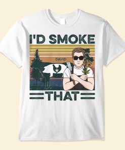 I'd Smoke That - Personalized Shirt - Birthday Gift For Man