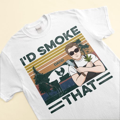 I'd Smoke That - Personalized Shirt - Birthday Gift For Man - Image 3