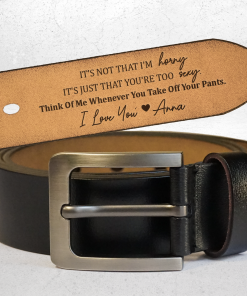 It's Not That I'm Horny It's You're Too Sexy - Personalized Engraved Leather Belt