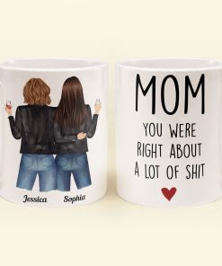 Mom, You Were Right About A Lot Of Shit - Personalized Mug - Birthday, Funny Gift For Mom