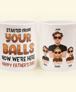 Started From Your Balls Now We're Here - Personalized Mug