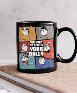 We Used To Live In Your Balls - Personalized Mug